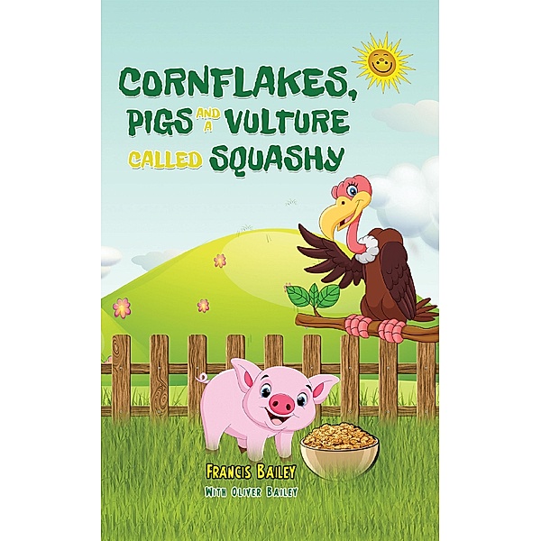 Cornflakes, Pigs and a Vulture called Squashy / Austin Macauley Publishers, Francis Bailey