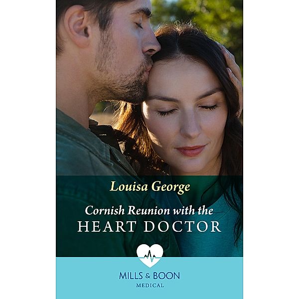 Cornish Reunion With The Heart Doctor (Mills & Boon Medical) / Mills & Boon Medical, Louisa George