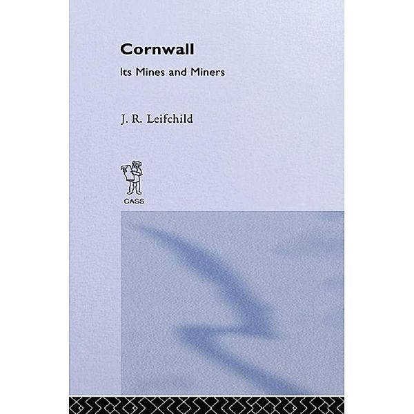 Cornwall, Its Mines and Miners, J. R. Leifchild