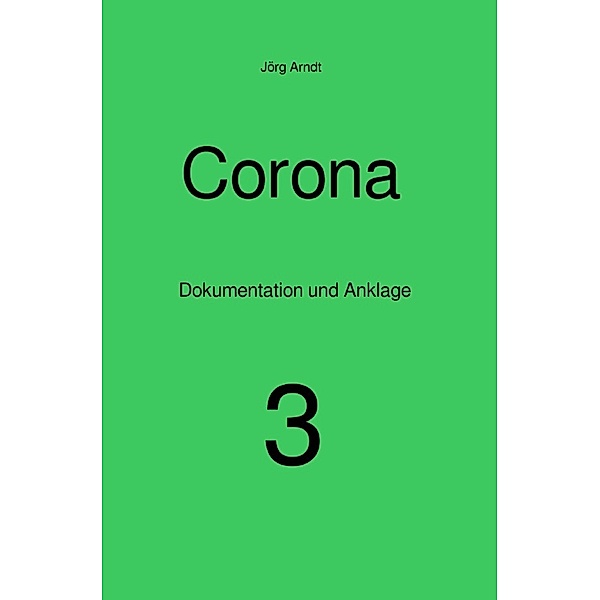 Corona - Dokumentation und Anklage / Corona, Jörg Arndt