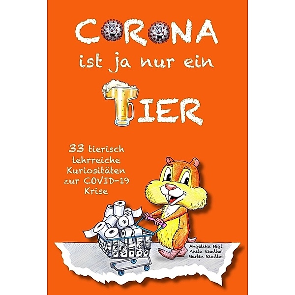 Corona ist ja nur ein Tier, Angelika Nigl, Anita Riedler, Martin Riedler