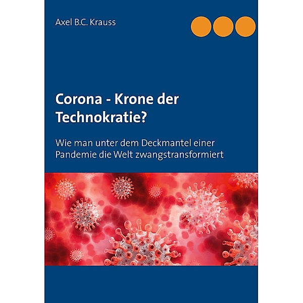 Corona - Krone der Technokratie?, Axel B. C. Krauss