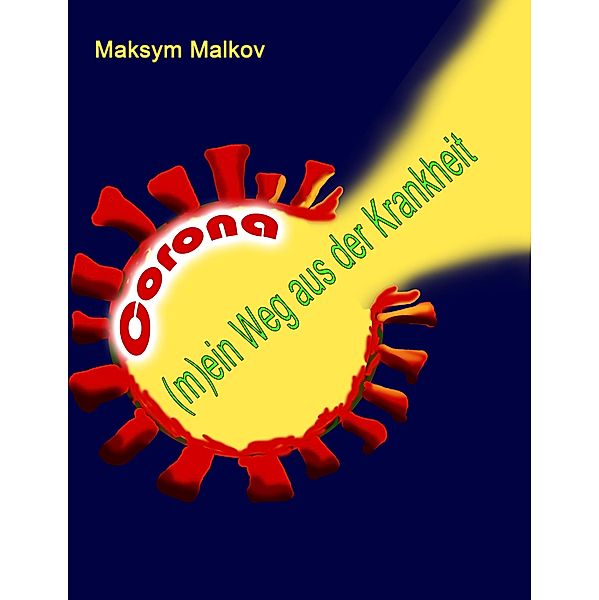 CORONA: (m)ein Weg aus der Krankheit, Maksym Malkov