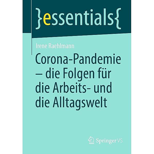 Corona-Pandemie - die Folgen für die Arbeits- und die Alltagswelt / essentials, Irene Raehlmann