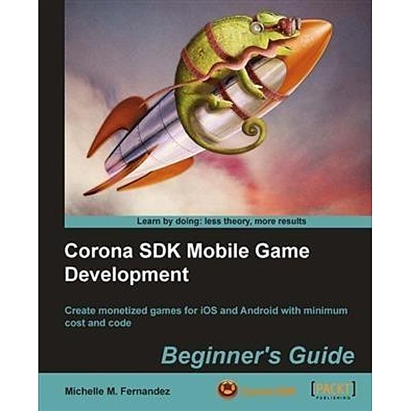 Corona SDK Mobile Game Development Beginner's Guide, Michelle M. Fernandez