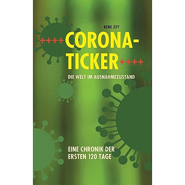 Corona-Ticker - Die Welt im Ausnahmezustand, René Zey