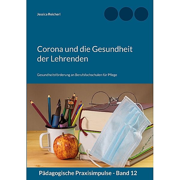 Corona und die Gesundheit der Lehrenden / Pädagogische Praxisimpulse Bd.12, Jessica Reicherl