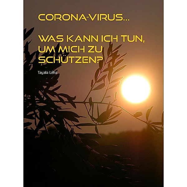 CORONA-VIRUS... Was kann ich TUN, um mich zu schützen?, Tayala Léha