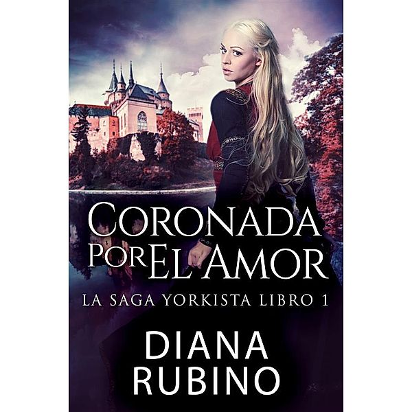 Coronada Por El Amor / La Saga Yorkista Bd.1, Diana Rubino
