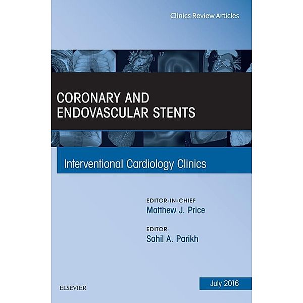 Coronary and Endovascular Stents, An Issue of Interventional Cardiology Clinics, Sahil A. Parikh