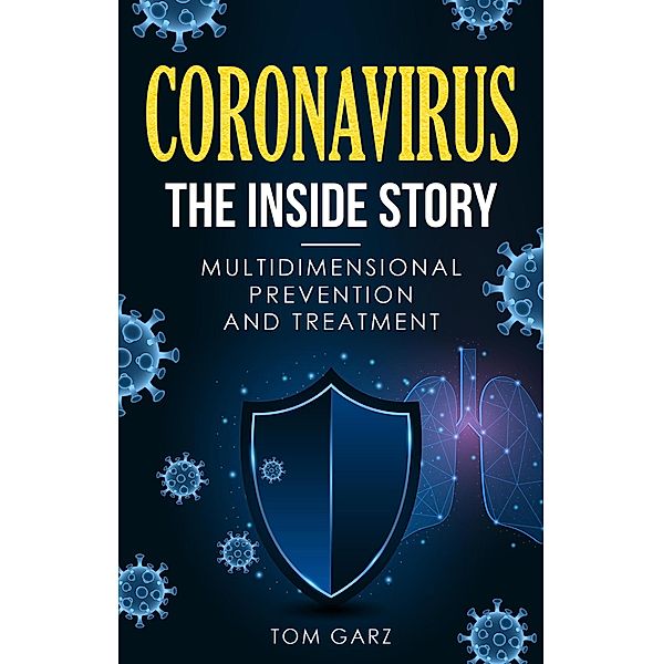 Coronavirus-The Inside Story: Multidimensional Prevention and Treatment, Tom Garz