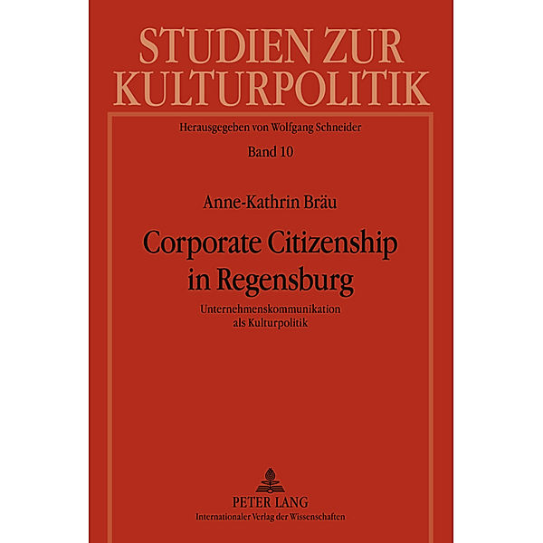 Corporate Citizenship in Regensburg / Studien zur Kulturpolitik. Cultural Policy Bd.10, Anne-Kathrin Bräu