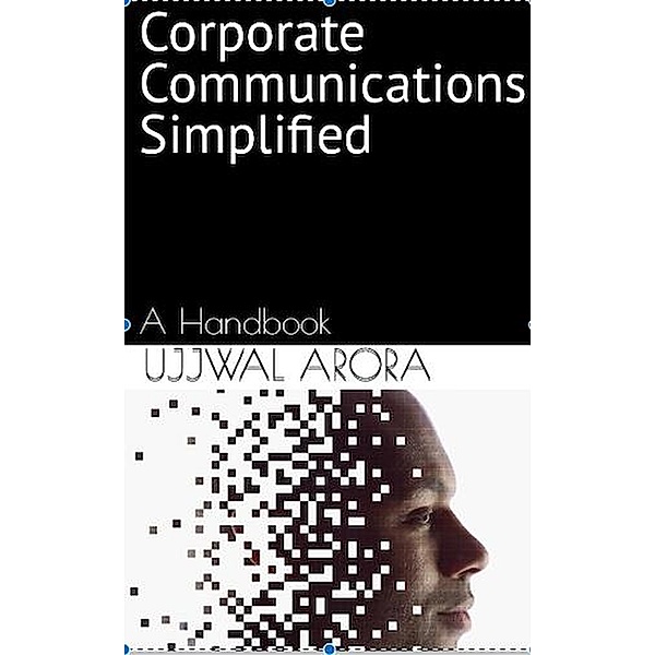 Corporate Communications Simplified - A Handbook, Ujjwal Arora