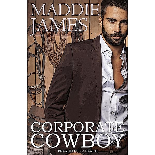 Corporate Cowboy (Branded Filly Ranch, #1) / Branded Filly Ranch, Maddie James