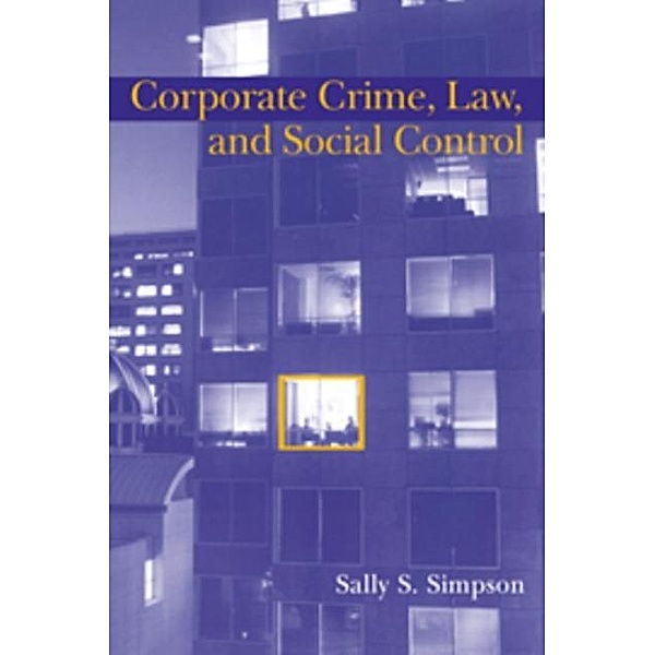 Corporate Crime, Law, and Social Control, Sally S. Simpson