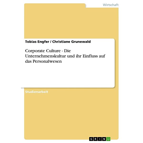 Corporate Culture - Die Unternehmenskultur und ihr Einfluss auf das Personalwesen, Tobias Engfer, Christiane Grunewald