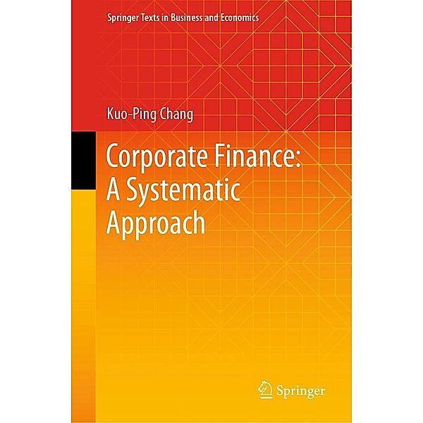 Corporate Finance: A Systematic Approach / Springer Texts in Business and Economics, Kuo-Ping Chang