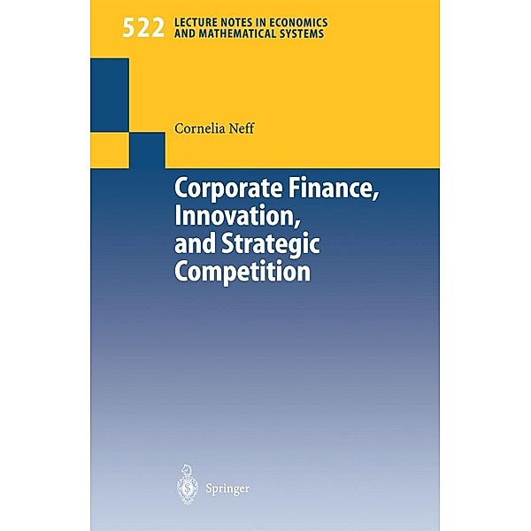 Corporate Finance, Innovation, and Strategic Competition / Lecture Notes in Economics and Mathematical Systems Bd.522, Cornelia Neff