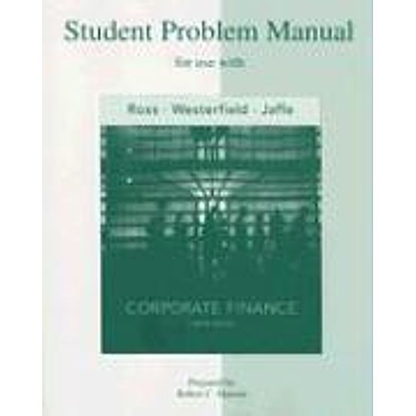 Corporate Finance Student Problem Manual, Stephen A. Ross, Randolph Westerfield, Jeffrey Jaffe