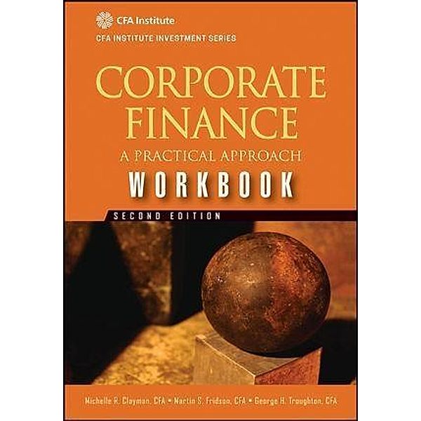 Corporate Finance Workbook / The CFA Institute Series, Michelle R. Clayman, Martin S. Fridson, George H. Troughton