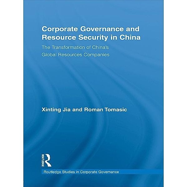 Corporate Governance and Resource Security in China / Routledge Studies in Corporate Governance, Xinting Jia, Roman Tomasic