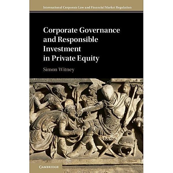 Corporate Governance and Responsible Investment in Private Equity / International Corporate Law and Financial Market Regulation, Simon Witney