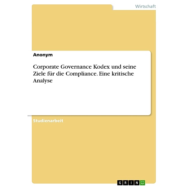 Corporate Governance Kodex und seine Ziele für die Compliance. Eine kritische Analyse