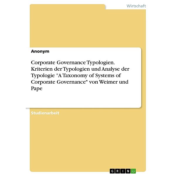 Corporate Governance Typologien. Kriterien der Typologien und Analyse der Typologie A Taxonomy of Systems of Corporate Governance von Weimer und Pape