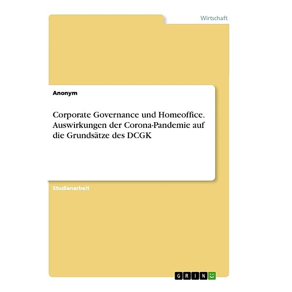 Corporate Governance und Homeoffice. Auswirkungen der Corona-Pandemie auf die Grundsätze des DCGK, Anonymous