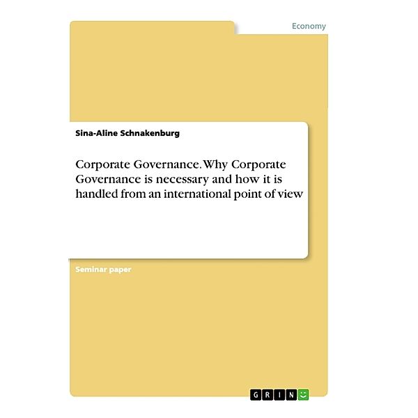 Corporate Governance. Why Corporate Governance is necessary and how it is handled from an international point of view, Sina-Aline Schnakenburg