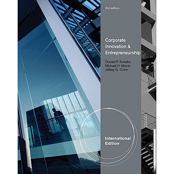 Corporate Innovation & Entrepreneurship, International Edition, Donald Kuratko, Michael Morris, Jeffrey Covin