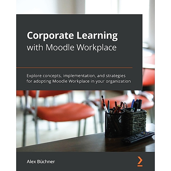 Corporate Learning with Moodle Workplace, Buchner Alex Buchner