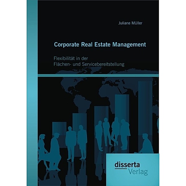 Corporate Real Estate Management: Flexibilität in der Flächen- und Servicebereitstellung, Juliane Müller