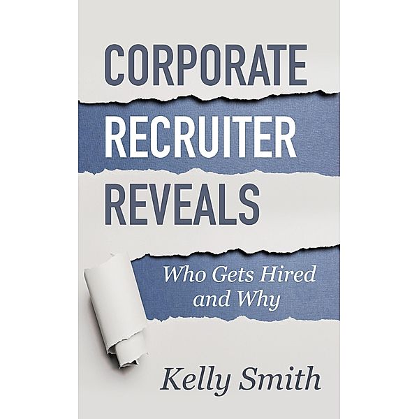 Corporate Recruiter Reveals Who Gets Hired and Why, Kelly Smith