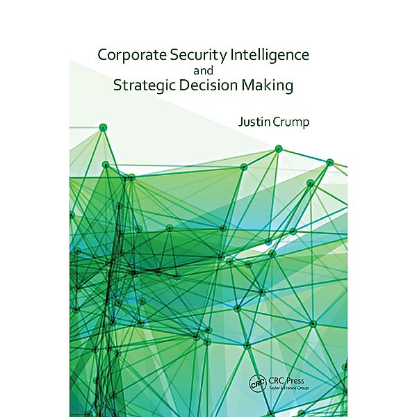 Corporate Security Intelligence and Strategic Decision Making, Justin Crump