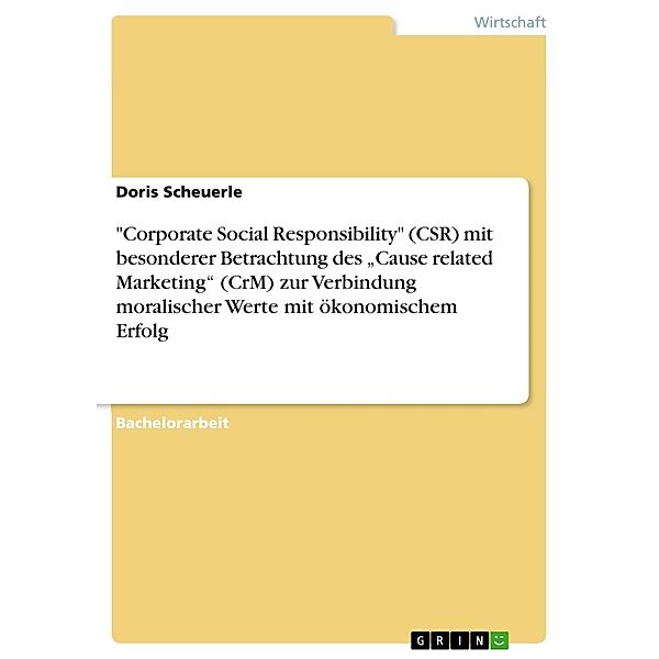 Corporate Social Responsibility (CSR) mit besonderer Betrachtung des Cause related Marketing (CrM) zur Verbindung moralischer Werte mit ökonomischem Erfolg, Doris Scheuerle