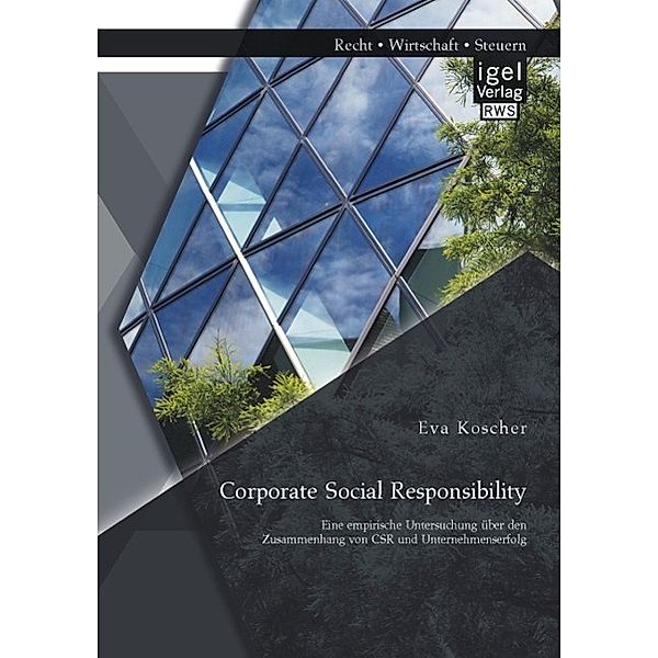 Corporate Social Responsibility: Eine empirische Untersuchung über den Zusammenhang von CSR und Unternehmenserfolg, Eva Koscher