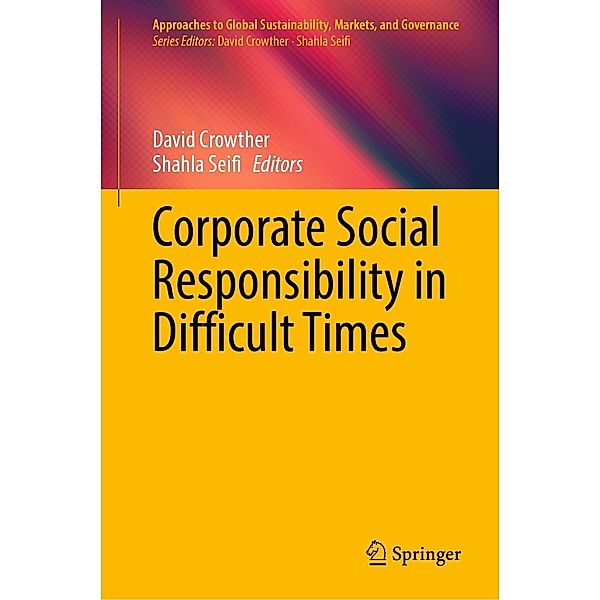 Corporate Social Responsibility in Difficult Times / Approaches to Global Sustainability, Markets, and Governance