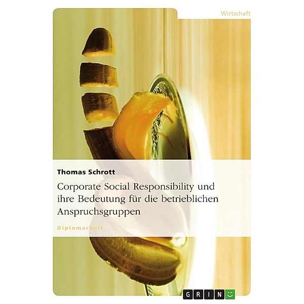 Corporate Social Responsibility und ihre Bedeutung für die betrieblichen Anspruchsgruppen, Thomas Schrott