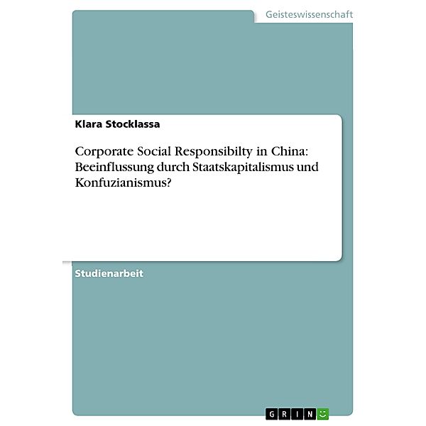 Corporate Social Responsibilty in China: Beeinflussung durch Staatskapitalismus und Konfuzianismus?, Klara Stocklassa