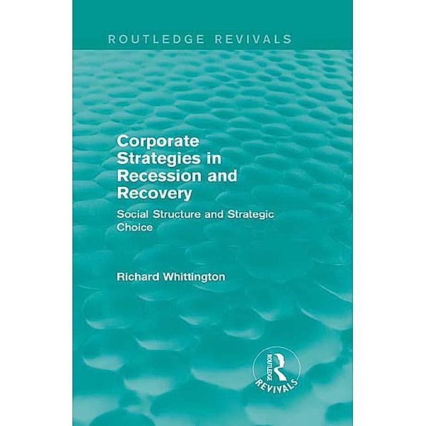 Corporate Strategies in Recession and Recovery (Routledge Revivals) / Routledge Revivals, Richard Whittington