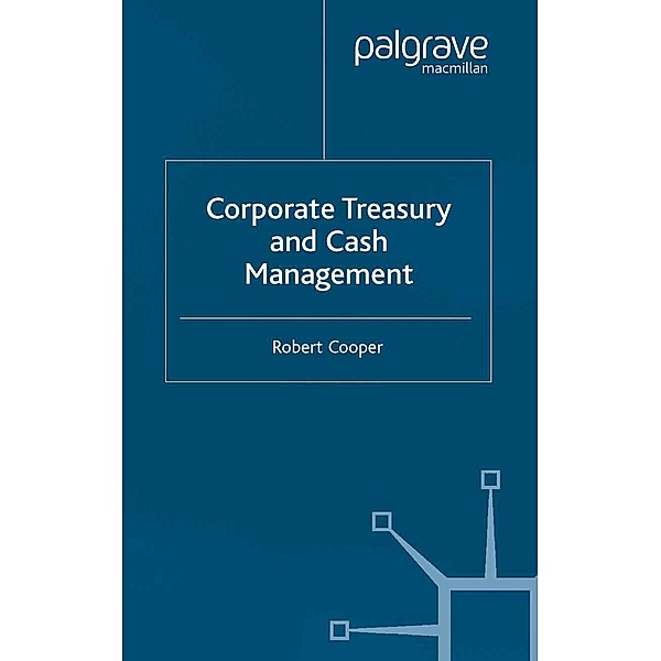Corporate Treasury and Cash Management / Finance and Capital Markets Series, R. Cooper