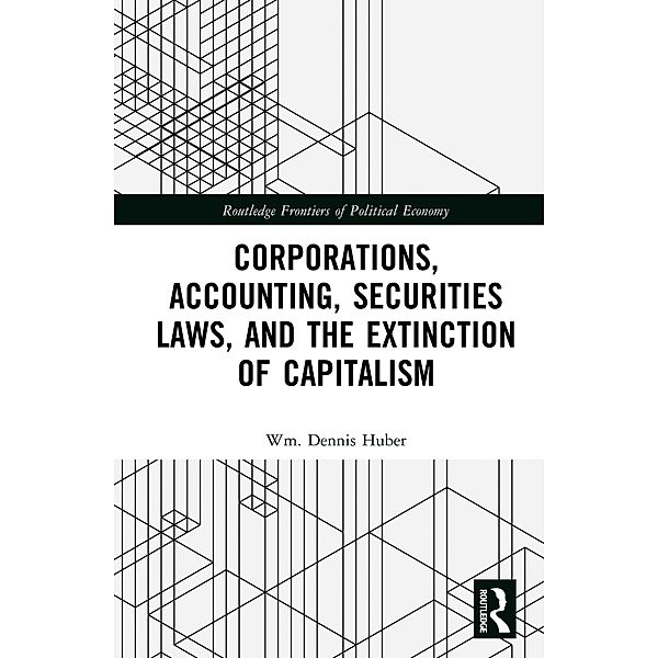 Corporations, Accounting, Securities Laws, and the Extinction of Capitalism, Wm. Dennis Huber