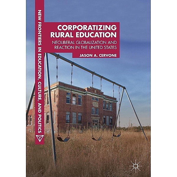 Corporatizing Rural Education / New Frontiers in Education, Culture, and Politics, Jason A. Cervone