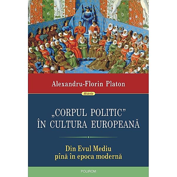 Corpul politic în cultura europeana: din Evul Mediu pîna în epoca moderna / Historia, Alexandru-Florin Platon