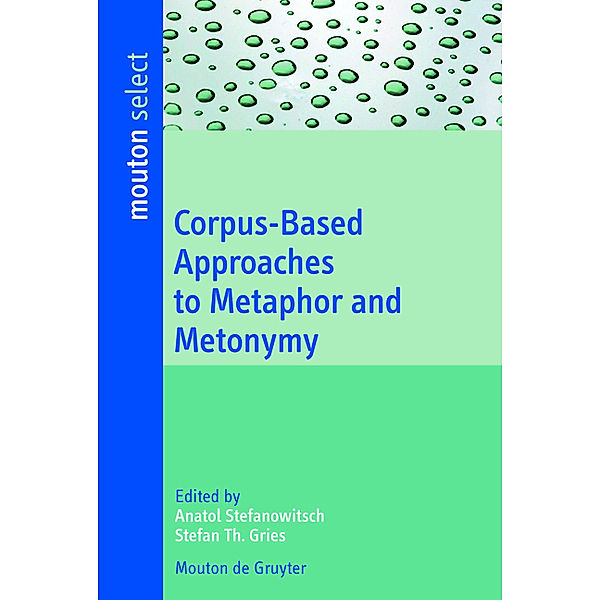 Corpus-Based Approaches to Metaphor and Metonymy / Trends in Linguistics. Studies and Monographs [TiLSM] Bd.171, Stefan Th., Stefanowitsch, Anatol/ Gries