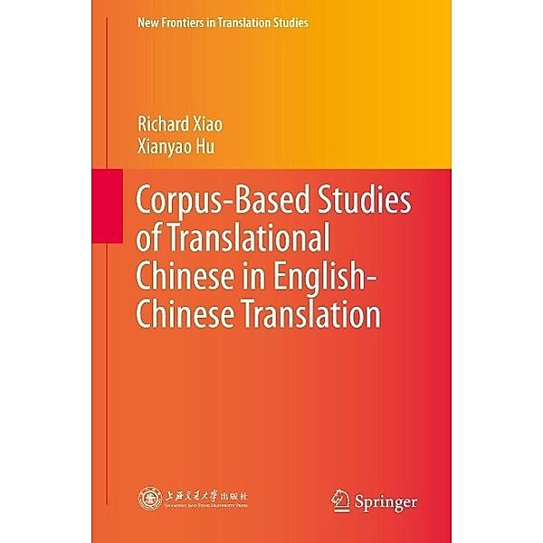 Corpus-Based Studies of Translational Chinese in English-Chinese Translation / New Frontiers in Translation Studies, Richard Xiao, Xianyao Hu