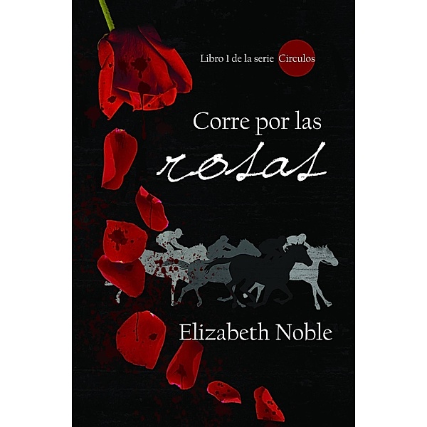 Corre por las rosas (Libro 1 de la serie Círculos, #1) / Libro 1 de la serie Círculos, Elizabeth Noble