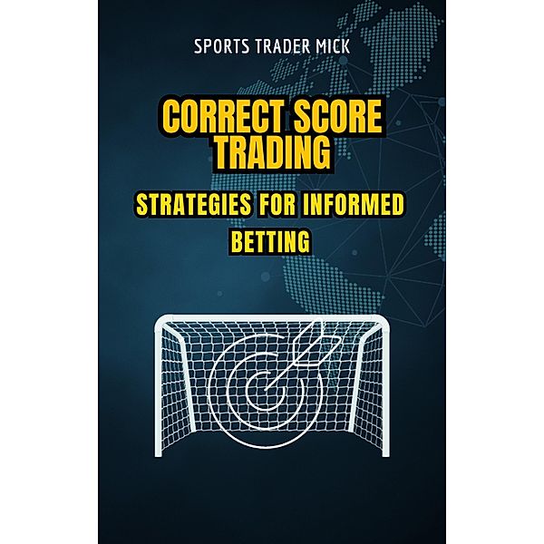 Correct Score Trading: Strategies for Informed Betting, Michael Smith