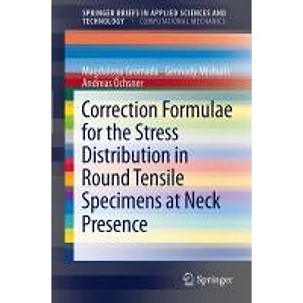 Correction Formulae for the Stress Distribution in Round Tensile Specimens at Neck Presence / SpringerBriefs in Applied Sciences and Technology, Magdalena Gromada, Gennady Mishuris, Andreas Öchsner